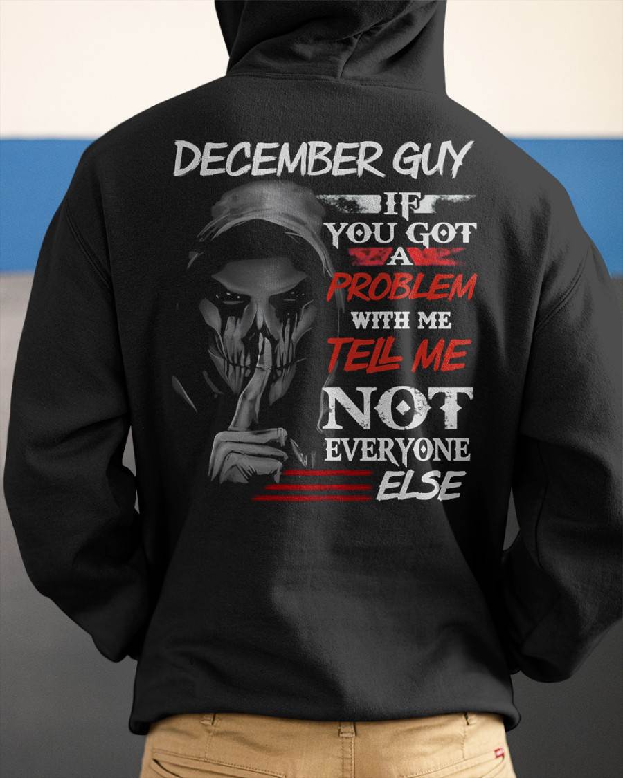 DECEMBER - IF YOU GOT A PROBLEM WITH ME - BIRTHDAY T-SHIRT FOR MEN - EBIL12 (SKU12-251-12)