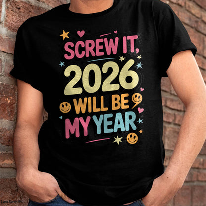 Screw It 2026 Will Be My Year - UNISEX T-SHIRT - EBIL00 (SKU2026-NEW-YEAR-09)
