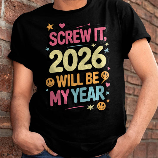 Screw It 2026 Will Be My Year - UNISEX T-SHIRT - EBIL00 (SKU2026-NEW-YEAR-09)