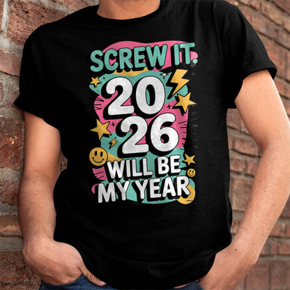 Screw It 2026 Will Be My Year - UNISEX T-SHIRT - EBIL00 (SKU2026-NEW-YEAR-06)