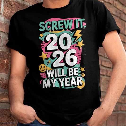 Screw It 2026 Will Be My Year - UNISEX T-SHIRT - EBIL00 (SKU2026-NEW-YEAR-06)