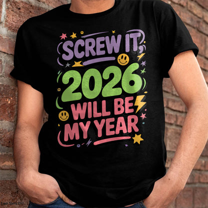 Screw It 2026 Will Be My Year - UNISEX T-SHIRT - EBIL00 (SKU2026-NEW-YEAR-05)