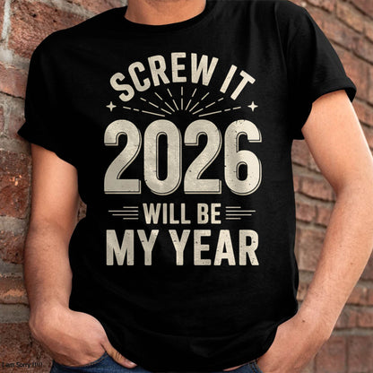 Screw It 2026 Will Be My Year - UNISEX T-SHIRT - EBIL00 (SKU2026-NEW-YEAR-02)