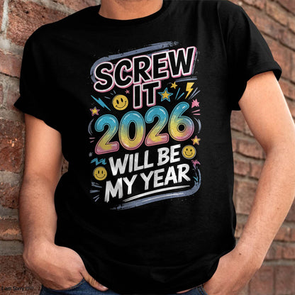 Screw It 2026 Will Be My Year - UNISEX T-SHIRT - EBIL00 (SKU2026-NEW-YEAR-10)