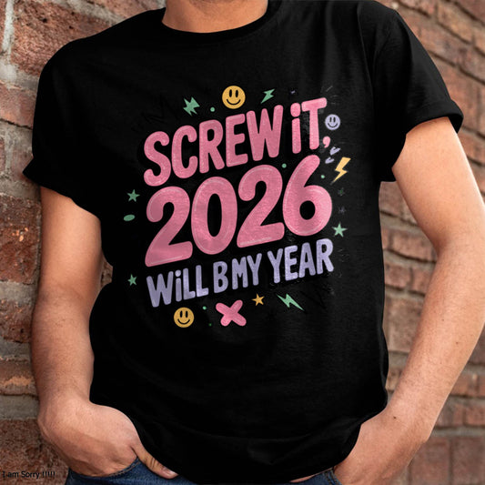 Screw It 2026 Will Be My Year - UNISEX T-SHIRT - EBIL00 (SKU2026-NEW-YEAR-07)