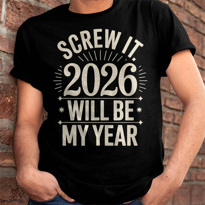 Screw It 2026 Will Be My Year - UNISEX T-SHIRT - EBIL00 (SKU2026-NEW-YEAR-01)