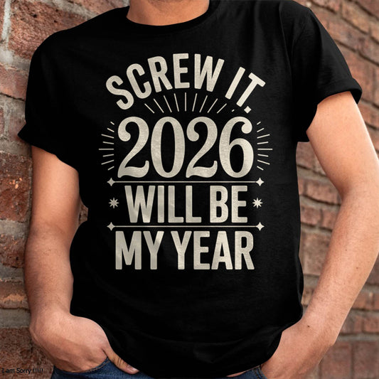 Screw It 2026 Will Be My Year - UNISEX T-SHIRT - EBIL00 (SKU2026-NEW-YEAR-01)