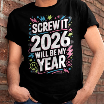 Screw It 2026 Will Be My Year - UNISEX T-SHIRT - EBIL00 (SKU2026-NEW-YEAR-08)