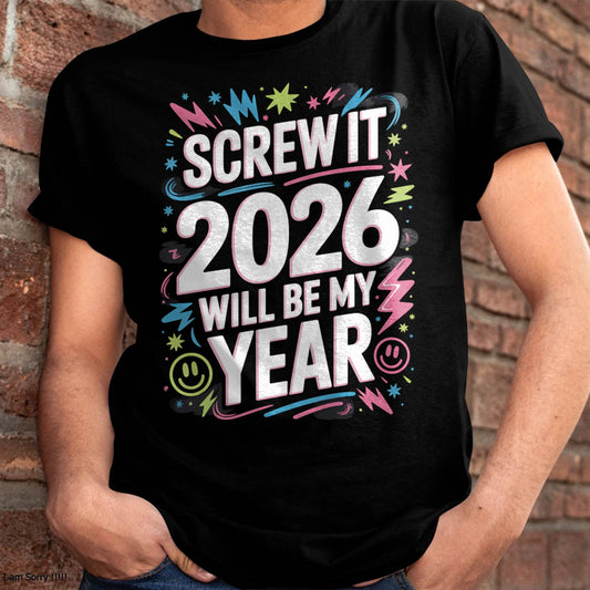 Screw It 2026 Will Be My Year - UNISEX T-SHIRT - EBIL00 (SKU2026-NEW-YEAR-08)