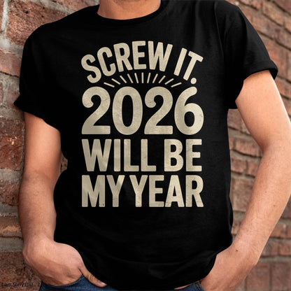 Screw It 2026 Will Be My Year - UNISEX T-SHIRT - EBIL00 (SKU2026-NEW-YEAR-04)