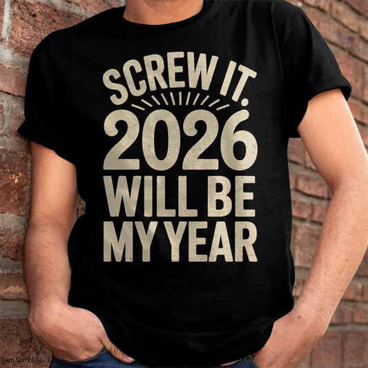 Screw It 2026 Will Be My Year - UNISEX T-SHIRT - EBIL00 (SKU2026-NEW-YEAR-04)