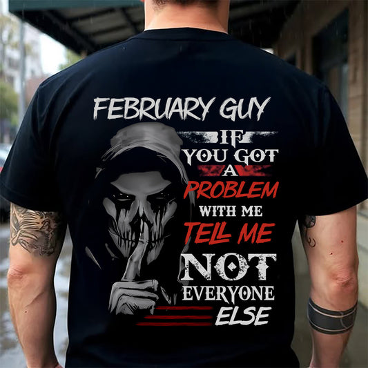 FEBRUARY - IF YOU GOT A PROBLEM WITH ME - BIRTHDAY T-SHIRT FOR MEN - EBIL02 (SKU12-251-02)