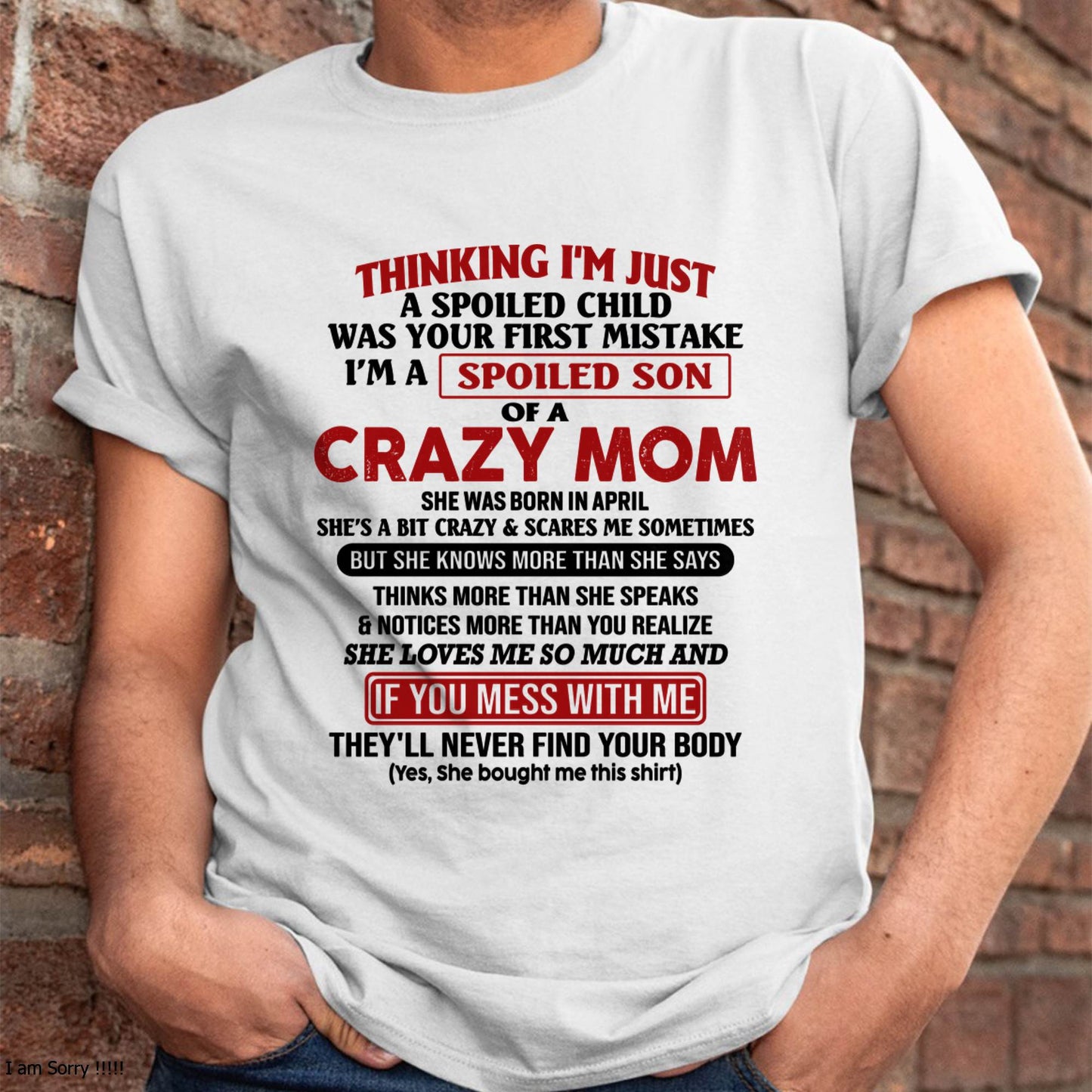 April - I Am Spoiled Son Of A Crazy Mom - Gift for Son From Mom - EBIL04 (SKUT-MS0608-04)