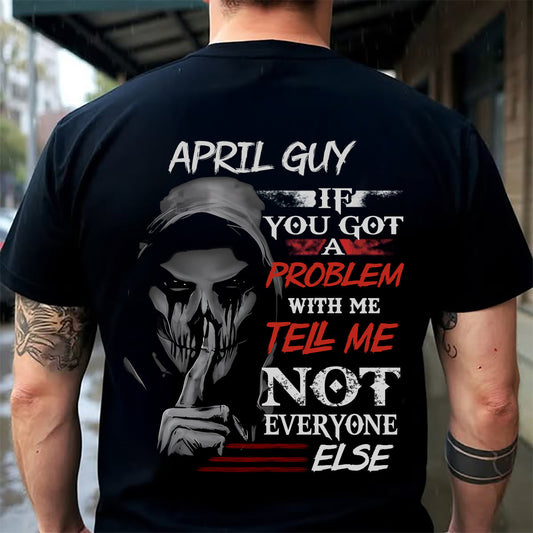 APRIL - IF YOU GOT A PROBLEM WITH ME - BIRTHDAY T-SHIRT FOR MEN - EBIL04 (SKU12-251-04)