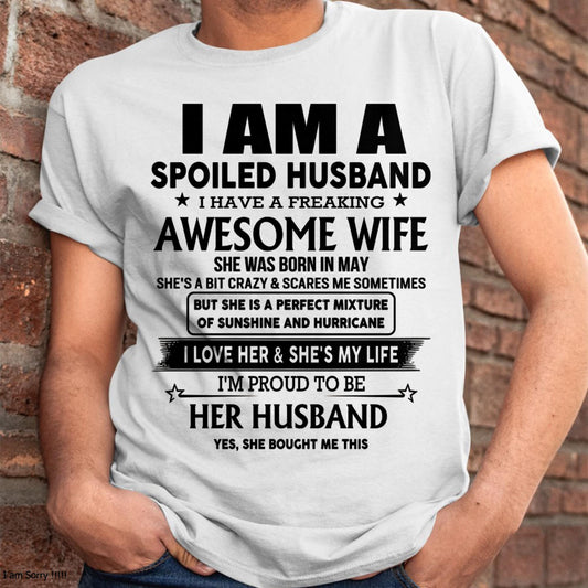 May - I Am A Spoiled Husband I Have A Freaking Awesome Wife - Gift For Husband From Wife - DONN05 (SKU-HUS-TS-05)