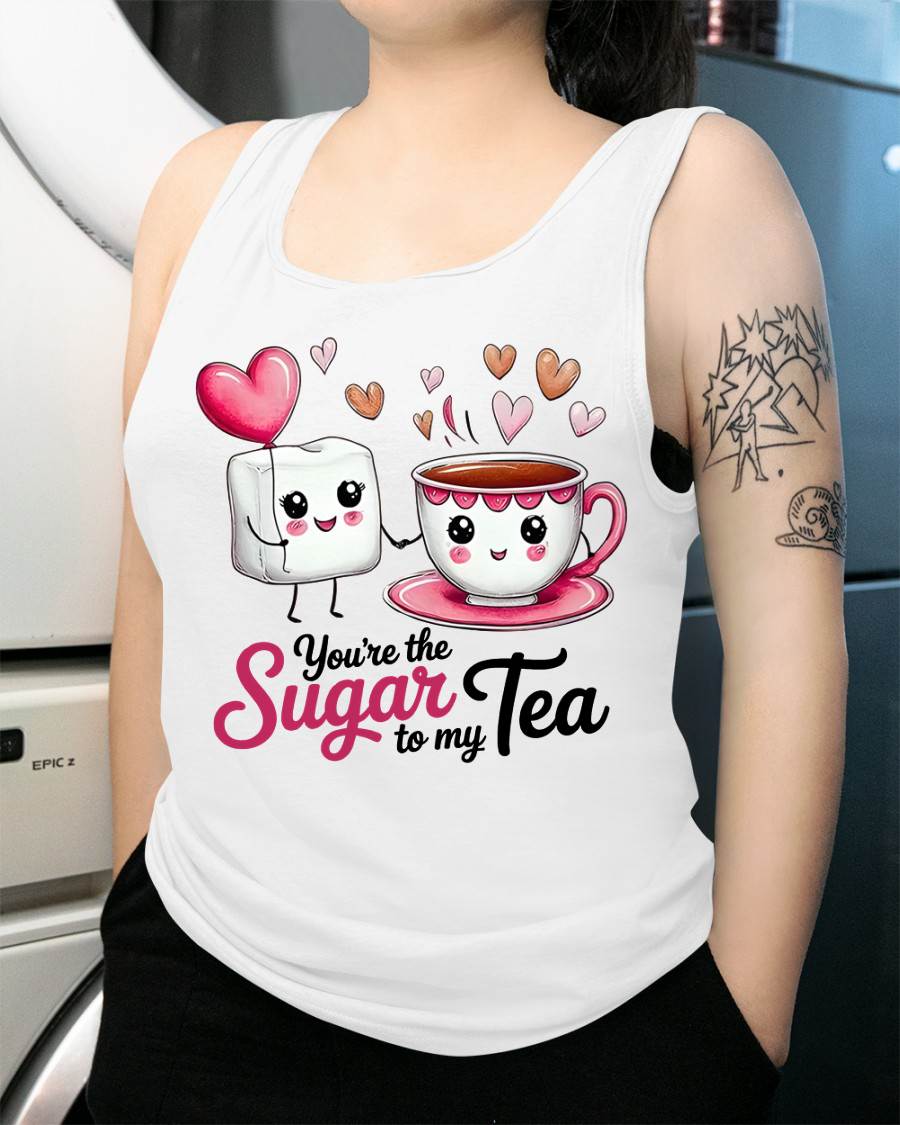 YOU'RE THE SUGAR TO MY TEA - VALENTINE T-SHIRT FROM BOYFRIEND, HUSBAND - EBIL00 (SKU26T-01-29)
