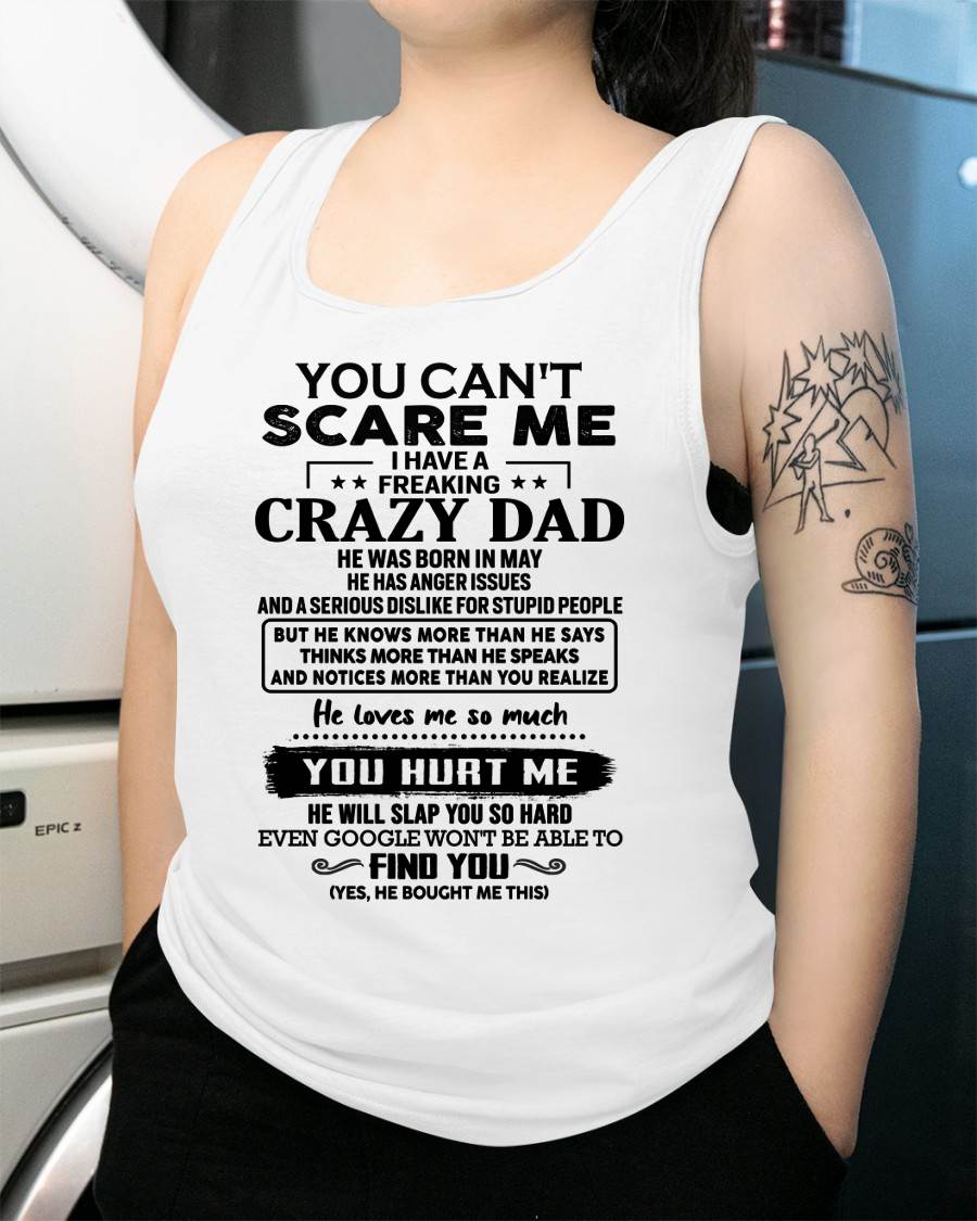 May - You Can’t Scare Me I Have a Freaking Crazy Dad T-Shirt - Gift From Dad - EBIL05 (SKU10-178-05)