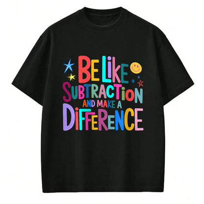Best Teacher Shirt, Funny Teacher UnisexT-Shirt/Hoodie/Sweatshirt HLT00 - Be Like Subtraction and Make A Difference Funny Math Teacher T-Shirt