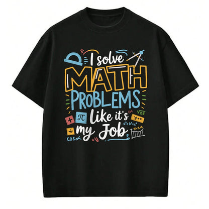 Best Teacher Shirt, Funny Teacher UnisexT-Shirt/Hoodie/Sweatshirt HLT00 - Funny I Solve Math Problems Like It's My Job Math Teacher T-Shirt