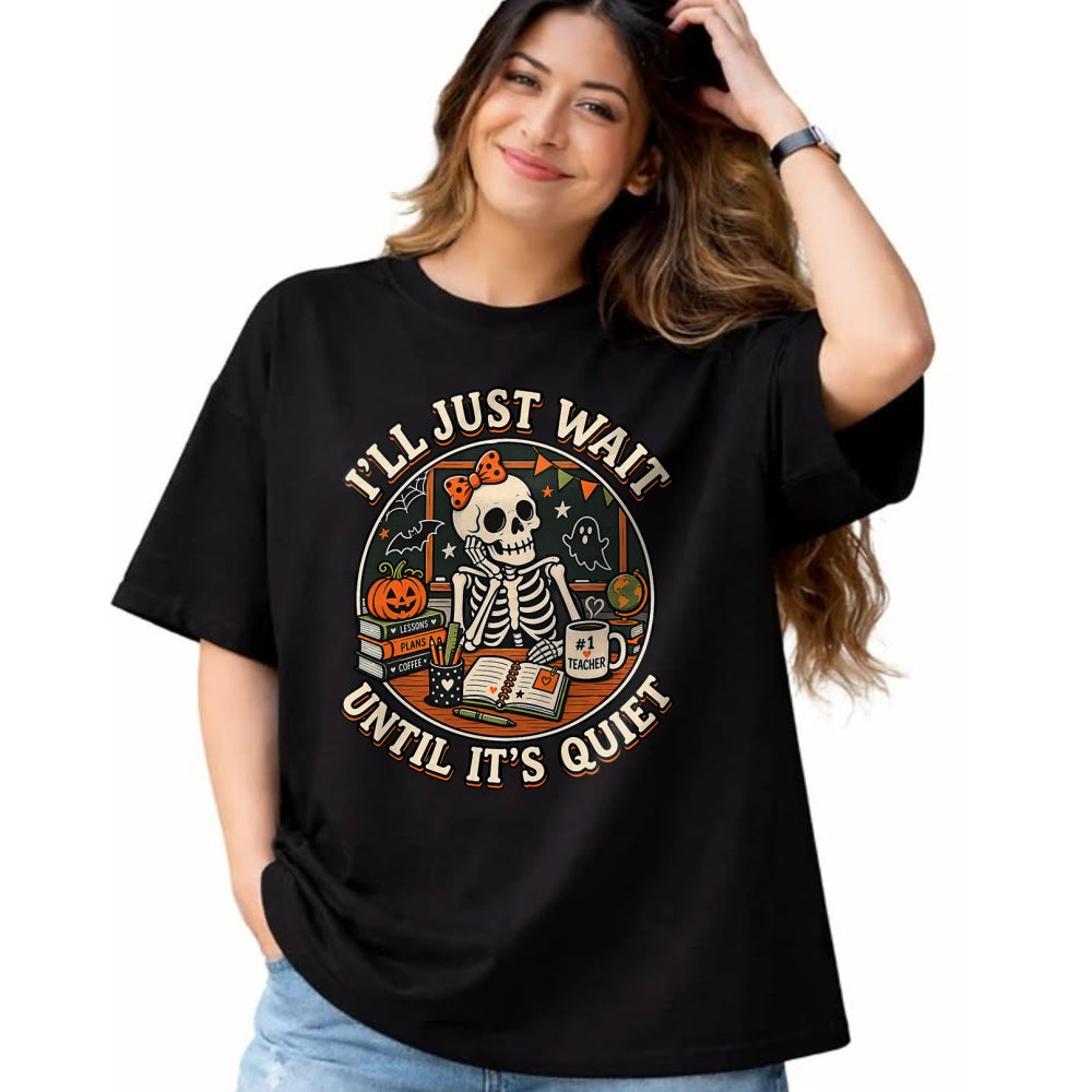 Best Teacher Shirt, Funny Teacher UnisexT-Shirt/Hoodie/Sweatshirt HLT00 - I'll Just Wait Until It's Quiet Skeleton Teacher Halloween T-Shirt