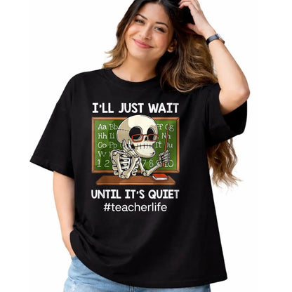 Best Teacher Shirt, Funny Teacher UnisexT-Shirt/Hoodie/Sweatshirt HLT00 - I'll Just Wait Until It's Quiet Funny Sarcastic Teacher T-Shirt Small