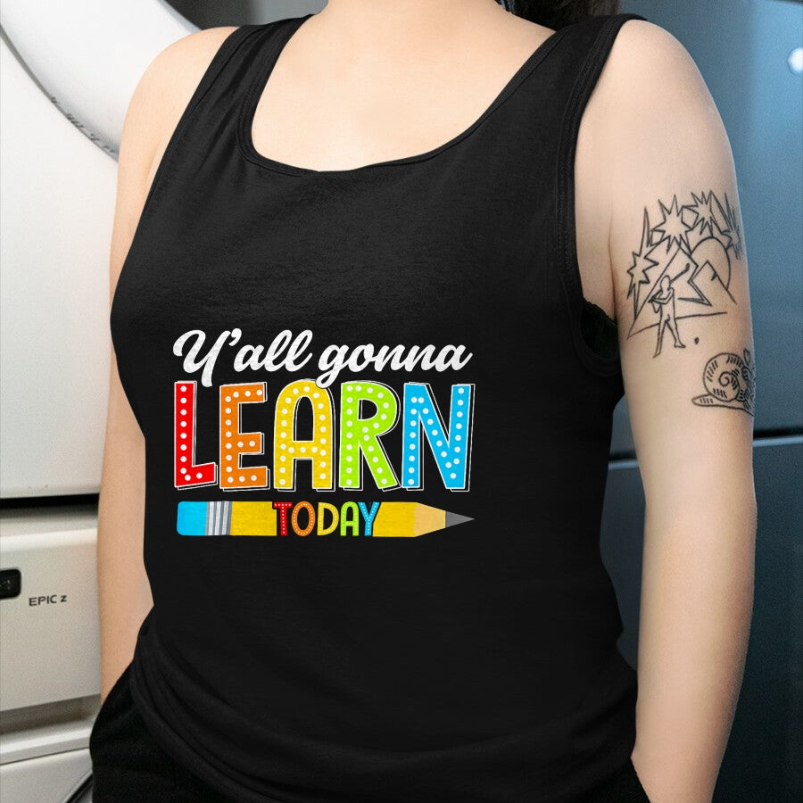 Best Teacher Shirt, Funny Teacher UnisexT-Shirt/Hoodie/Sweatshirt HLT00 - Teacher Y'all Gonna Learn Today First Day of School Funny T-Shirt