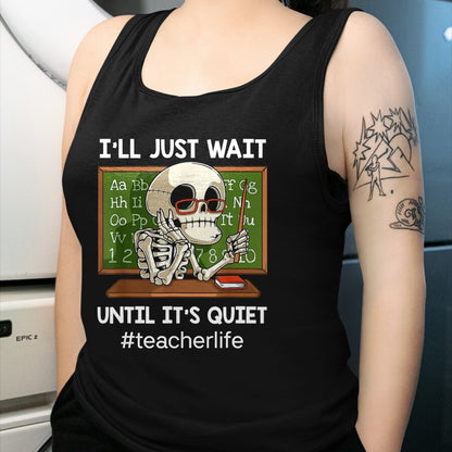 Best Teacher Shirt, Funny Teacher UnisexT-Shirt/Hoodie/Sweatshirt HLT00 - I'll Just Wait Until It's Quiet Funny Sarcastic Teacher T-Shirt Small