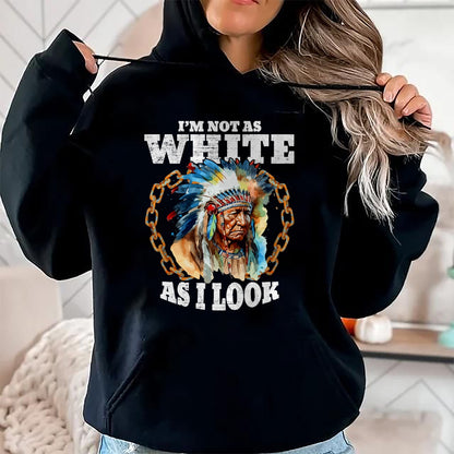 Native American T-Shirts, Vintage Native American Unisex T-Shirt/Hoodie/Sweatshirt HLT00 - I'm Not As White As I Look Native American T-Shirt