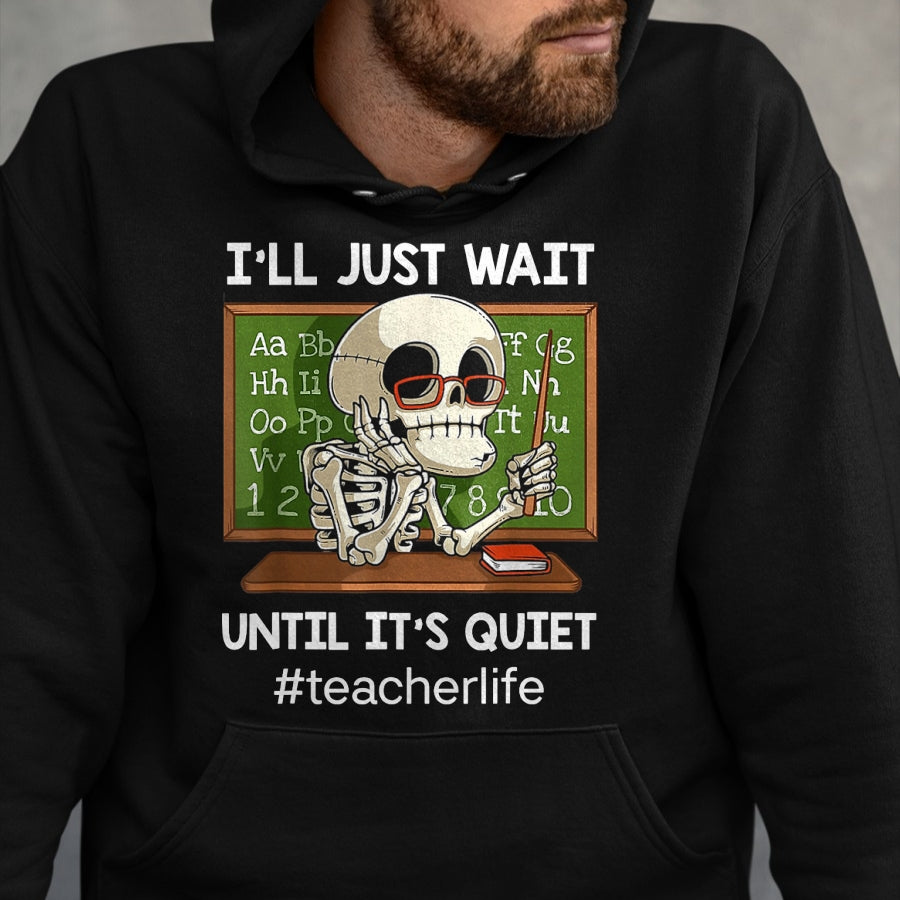 Best Teacher Shirt, Funny Teacher UnisexT-Shirt/Hoodie/Sweatshirt HLT00 - I'll Just Wait Until It's Quiet Funny Sarcastic Teacher T-Shirt Small