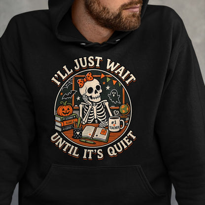 Best Teacher Shirt, Funny Teacher UnisexT-Shirt/Hoodie/Sweatshirt HLT00 - I'll Just Wait Until It's Quiet Skeleton Teacher Halloween T-Shirt