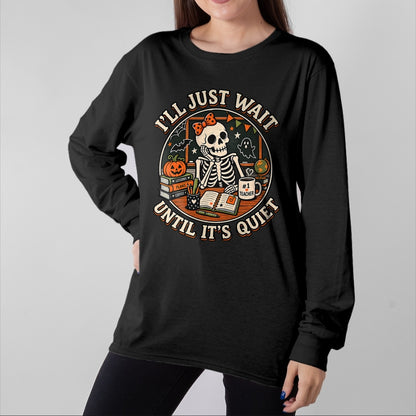 Best Teacher Shirt, Funny Teacher UnisexT-Shirt/Hoodie/Sweatshirt HLT00 - I'll Just Wait Until It's Quiet Skeleton Teacher Halloween T-Shirt