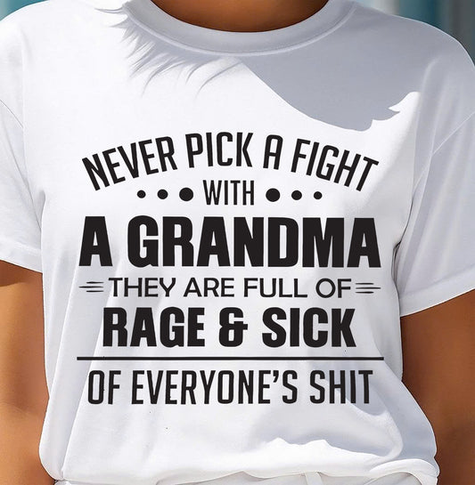 NEVER PICK A FIGHT WITH A GRANDMA THEY ARE FULL OF RAGE & SICK OF EVERYONE’S SHIT - from grandma EBIL00 (SKU10-10)