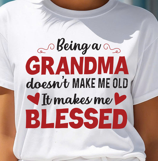 BEING A GRANDMA DOESN'T MAKE ME OLD- IT MAKES ME BLESSED EBIL00 (SKU10-11)