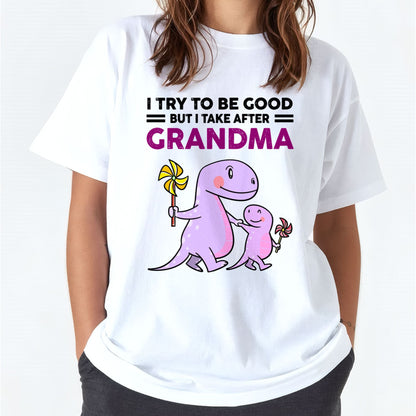 TRY TO BE GOOD BUT I TAKE AFTER GRANDMA- For granddaughter T shirt EBIL00 (SKU07-87)