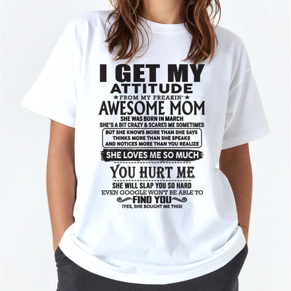 March - Thanks Mom - I GET MY ATTITUDE FROM MY FREAKIN' AWESOME MOM - Gift for Son and Daughter From Mom - ebil03 March (SKU-TMD-03)