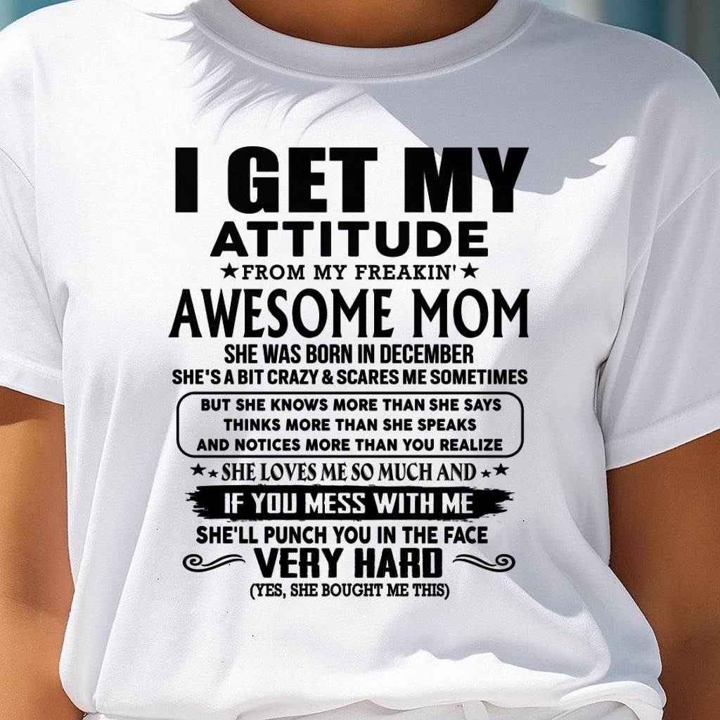 December Mom - I GET MY ATTITUDE FROM MY FREAKIN' AWESOME MOM - Gift for Son and Daughter From Mom - ebil12 (SKU-TMD-CU-12)
