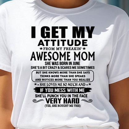 June Mom - I GET MY ATTITUDE FROM MY FREAKIN' AWESOME MOM - Gift for Son and Daughter From Mom - EBIL06 (SKU-TMD-CU-06)