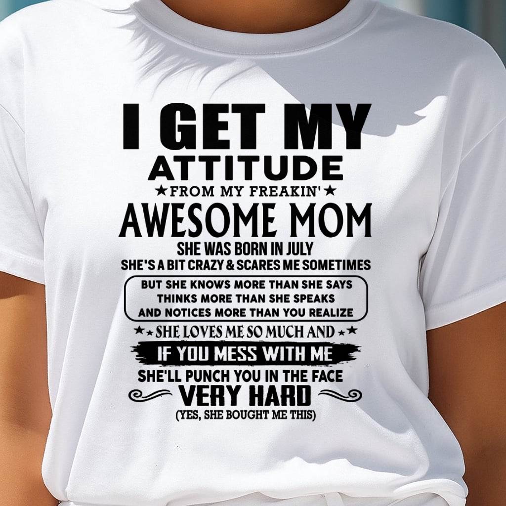 July Mom - I GET MY ATTITUDE FROM MY FREAKIN' AWESOME MOM - Gift for Son and Daughter From Mom - ebil07 (SKU-TMD-CU-07)