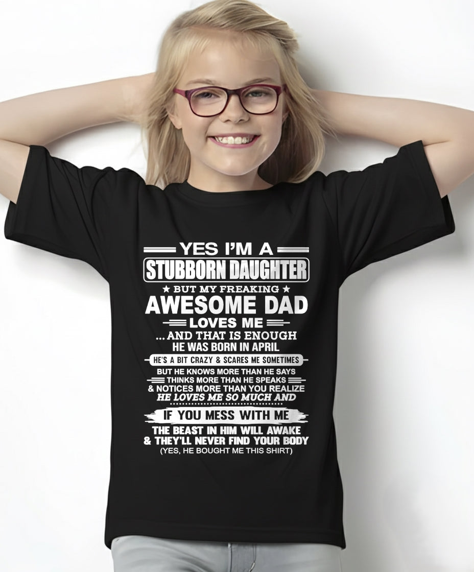 Yes I’m A Stubborn Daughter T-Shirt – Birthday Gift From April Dad / Man - EBIL04 (SKU11-34-04)
