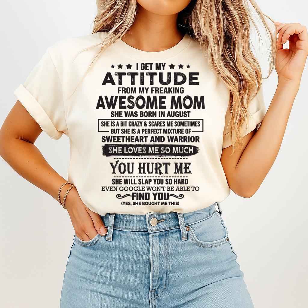 August - I Get My Attitude From My Freaking Awesome Mom - Perfect Gift For Son & Daughter From Mom - ebil08 (SKU05-99-08)