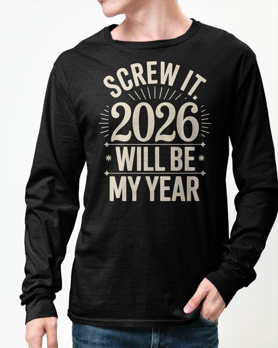 Screw It 2026 Will Be My Year - UNISEX T-SHIRT - EBIL00 (SKU2026-NEW-YEAR-01)