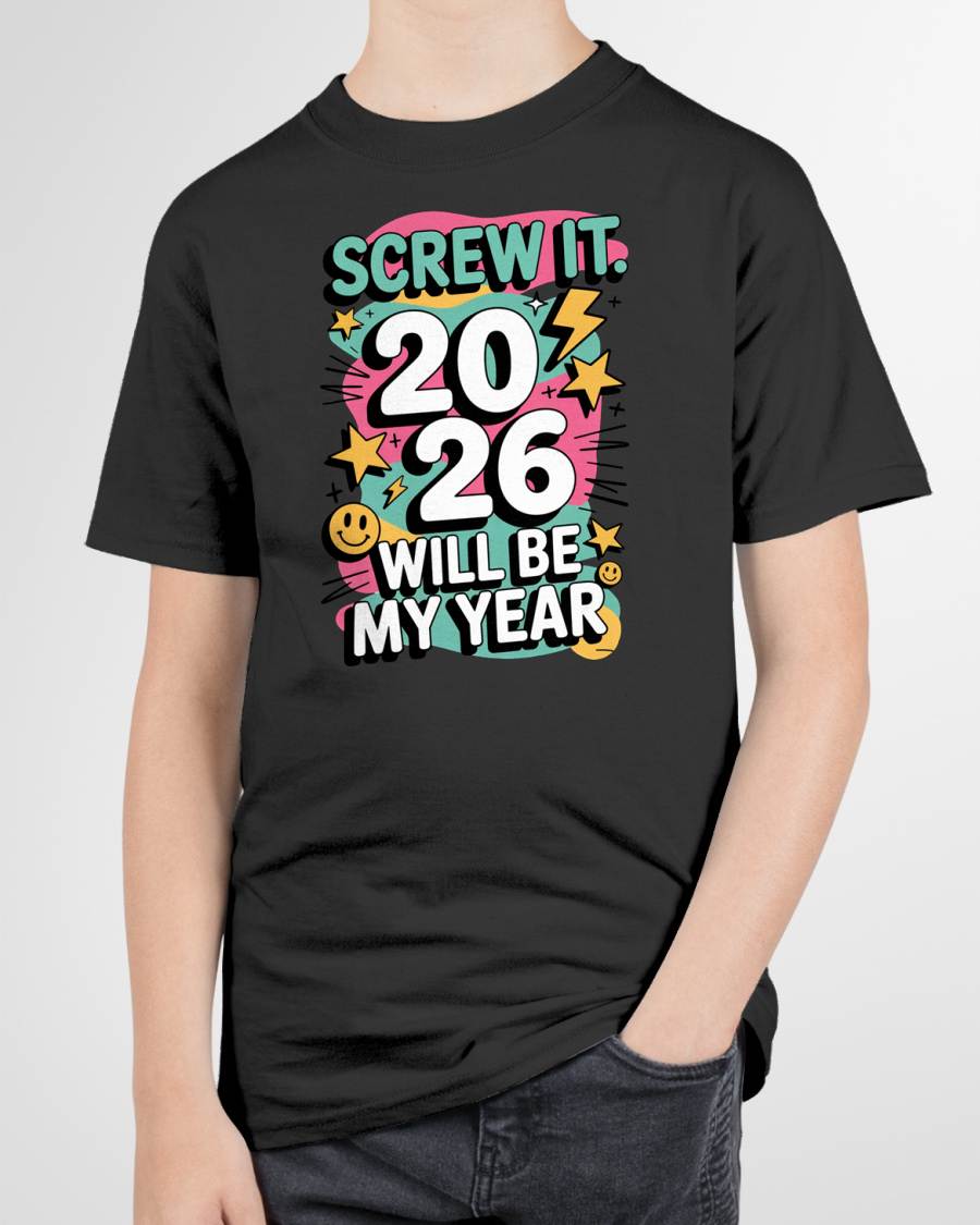 Screw It 2026 Will Be My Year - UNISEX T-SHIRT - EBIL00 (SKU2026-NEW-YEAR-06)