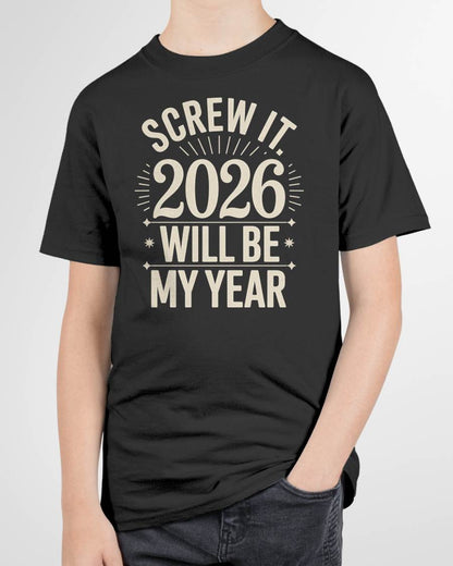 Screw It 2026 Will Be My Year - UNISEX T-SHIRT - EBIL00 (SKU2026-NEW-YEAR-01)