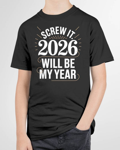 Screw It 2026 Will Be My Year - UNISEX T-SHIRT - EBIL00 (SKU2026-NEW-YEAR-03)