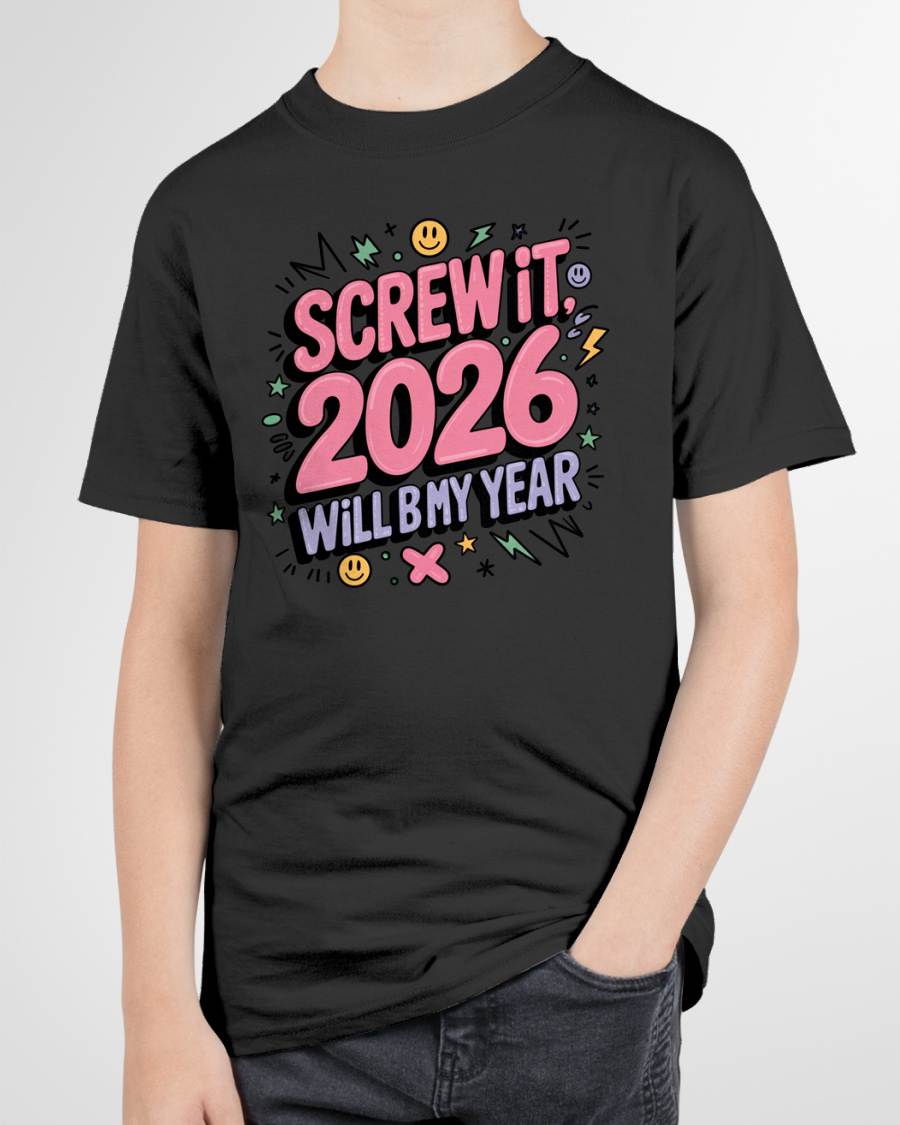 Screw It 2026 Will Be My Year - UNISEX T-SHIRT - EBIL00 (SKU2026-NEW-YEAR-07)