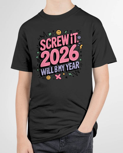Screw It 2026 Will Be My Year - UNISEX T-SHIRT - EBIL00 (SKU2026-NEW-YEAR-07)