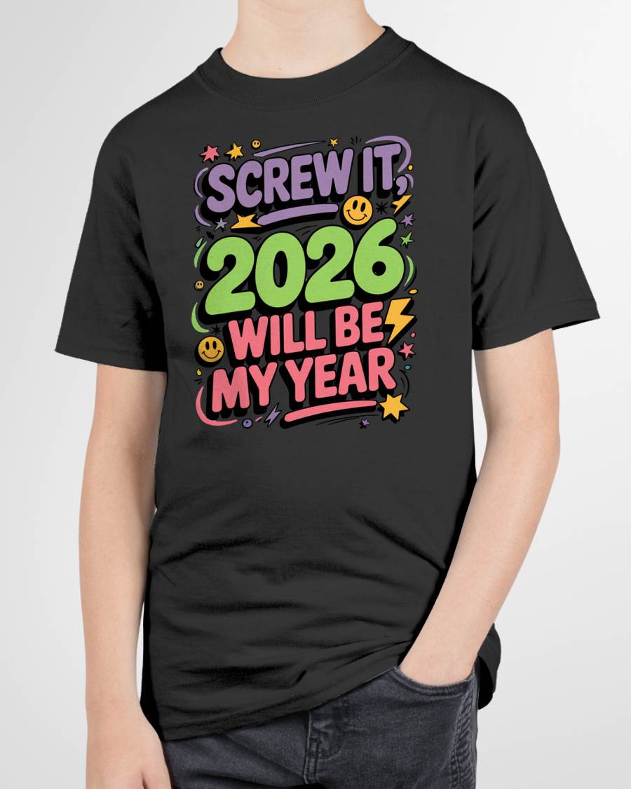 Screw It 2026 Will Be My Year - UNISEX T-SHIRT - EBIL00 (SKU2026-NEW-YEAR-05)