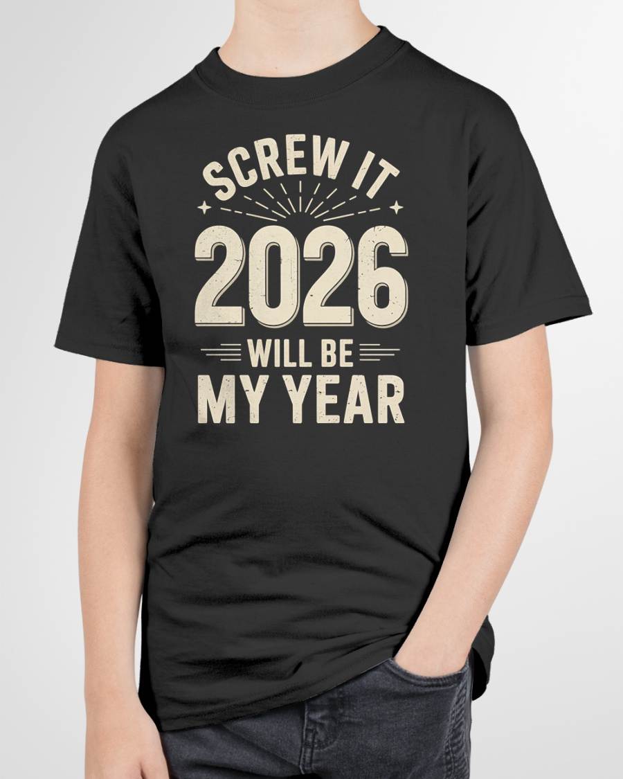 Screw It 2026 Will Be My Year - UNISEX T-SHIRT - EBIL00 (SKU2026-NEW-YEAR-02)