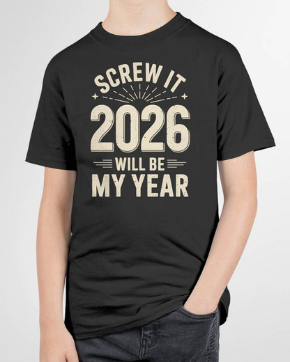 Screw It 2026 Will Be My Year - UNISEX T-SHIRT - EBIL00 (SKU2026-NEW-YEAR-02)