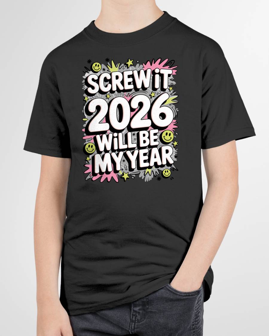 Screw It 2026 Will Be My Year - UNISEX T-SHIRT - EBIL00 (SKU2026-NEW-YEAR-11)